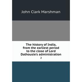 Книга The history of India, from the earliest period to the close of Lord Dalhousie's administration 2. John Clark Marshman
Книга The history of India, from the earliest period to the close of Lord Dalhousie's administration 2. John Clark Marshman