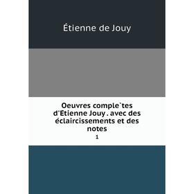 Книга Oeuvres complètes d'Étienne Jouy avec des éclaircissements et des notes 1
Книга Oeuvres complètes d'Étienne Jouy avec des éclaircissements et des notes 1