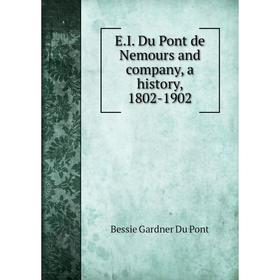 Книга E.I. Du Pont de Nemours and company, a history, 1802-1902. Bessie Gardner Du Pont
Книга E.I. Du Pont de Nemours and company, a history, 1802-1902. Bessie Gardner Du Pont