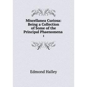 Книга Miscellanea Curiosa: Being a Collection of Some of the Principal Phaenomena 1
Книга Miscellanea Curiosa: Being a Collection of Some of the Principal Phaenomena 1