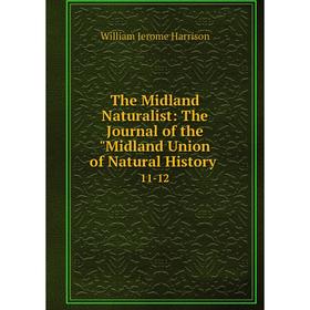 Книга The Midland Naturalist: The Journal of the Midland Union of Natural History. 11-12. William Jerome Harrison
Книга The Midland Naturalist: The Journal of the Midland Union of Natural History. 11-12. William Jerome Harrison