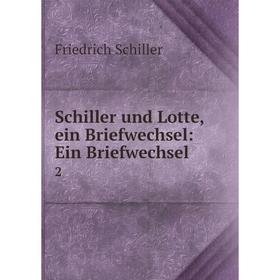 Книга Schiller und Lotte, ein Briefwechsel: Ein Briefwechsel 2. Friedrich Schiller
Книга Schiller und Lotte, ein Briefwechsel: Ein Briefwechsel 2. Friedrich Schiller
