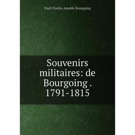 Книга Souvenirs militaires: de Bourgoing. 1791-1815. Paul Charles Amable Bourgoing
Книга Souvenirs militaires: de Bourgoing. 1791-1815. Paul Charles Amable Bourgoing