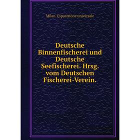 Книга Deutsche Binnenfischerei und Deutsche Seefischerei. Hrsg. vom Deutschen Fischerei-Verein. Milan. Esposizione universale
Книга Deutsche Binnenfischerei und Deutsche Seefischerei. Hrsg. vom Deutschen Fischerei-Verein. Milan. Esposizione universale