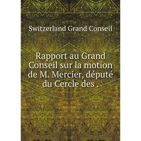 Книга Rapport au Grand Conseil sur la motion de M. Mercier, député du Cercle des. Switzerland Grand Conseil
Книга Rapport au Grand Conseil sur la motion de M. Mercier, député du Cercle des. Switzerland Grand Conseil