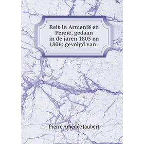 Книга Reis in Armenië en Perzië, gedaan in de jaren 1805 en 1806: gevolgd van. Pierre Amédée Jaubert
Книга Reis in Armenië en Perzië, gedaan in de jaren 1805 en 1806: gevolgd van. Pierre Amédée Jaubert