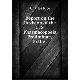 Книга Report on the Revision of the U. S. Pharmacopoeia Preliminary to the. Charles Rice
Книга Report on the Revision of the U. S. Pharmacopoeia Preliminary to the. Charles Rice