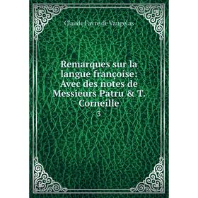 Книга Remarques sur la langue françoise: Avec des notes de Messieurs Patru T. Corneille 3. Claude Favre de Vaugelas
Книга Remarques sur la langue françoise: Avec des notes de Messieurs Patru T. Corneille 3. Claude Favre de Vaugelas