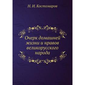 Очерк домашней жизни и нравов великорусского народа Историческая монография. Н.И. Костомаров
Очерк домашней жизни и нравов великорусского народа Историческая монография. Н.И. Костомаров