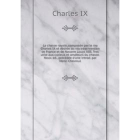 Книга La chasse royale, composée par le roy Charles IX et dédiée au roy trèschrestien de France et de Navarre Louys XIII. Tres utile aux curieux et am
Книга La chasse royale, composée par le roy Charles IX et dédiée au roy trèschrestien de France et de Navarre Louys XIII. Tres utile aux curieux et am