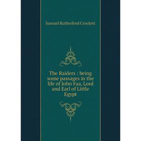 Книга The Raiders: being some passages in the life of John Faa, Lord and Earl of Little Egypt. Samuel Rutherford Crockett
Книга The Raiders: being some passages in the life of John Faa, Lord and Earl of Little Egypt. Samuel Rutherford Crockett