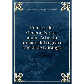 Книга Proceso del General Santa-anna: Articulo tomado del registro oficial de Durango. Mexico State Registro oficial
Книга Proceso del General Santa-anna: Articulo tomado del registro oficial de Durango. Mexico State Registro oficial