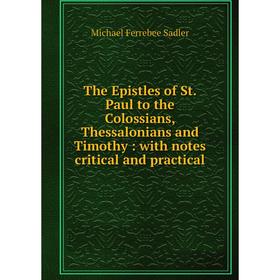 Книга The Epistles of St. Paul to the Colossians, Thessalonians and Timothy: with notes critical and practical. Michael Ferrebee Sadler
Книга The Epistles of St. Paul to the Colossians, Thessalonians and Timothy: with notes critical and practical. Michael Ferrebee Sadler