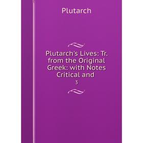 Книга Plutarch's Lives: Tr. from the Original Greek: with Notes Critical and. 3. Plutarch
Книга Plutarch's Lives: Tr. from the Original Greek: with Notes Critical and. 3. Plutarch