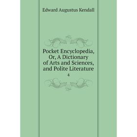 Книга Pocket Encyclopedia, Or, A Dictionary of Arts and Sciences, and Polite Literature 4. Edward Augustus Kendall
Книга Pocket Encyclopedia, Or, A Dictionary of Arts and Sciences, and Polite Literature 4. Edward Augustus Kendall