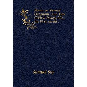 Книга Poems on Several Occasions: And Two Critical Essays; Viz., the First, on the. Samuel Say
Книга Poems on Several Occasions: And Two Critical Essays; Viz., the First, on the. Samuel Say