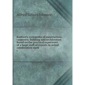 Книга Radford's cyclopedia of construction; carpentry, building and architecture. Based on the practical experience of a large staff of experts in act
Книга Radford's cyclopedia of construction; carpentry, building and architecture. Based on the practical experience of a large staff of experts in act