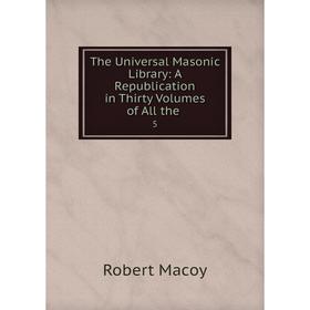 Книга The Universal Masonic Library: A Republication in Thirty Volumes of All the 5
Книга The Universal Masonic Library: A Republication in Thirty Volumes of All the 5