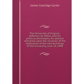 Книга The University of Virginia: Jefferson its father and his political philosophy. An address delivered upon the occasion of the dedication of the n
Книга The University of Virginia: Jefferson its father and his political philosophy. An address delivered upon the occasion of the dedication of the n