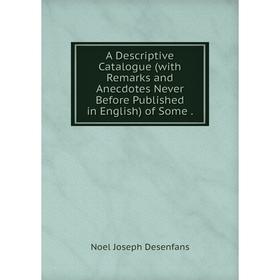 Книга A Descriptive Catalogue (with Remarks and Anecdotes Never Before Published in English)
Книга A Descriptive Catalogue (with Remarks and Anecdotes Never Before Published in English)