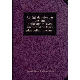 Книга Abrégé des vies des anciens philosophes: avec un recueil de leurs plus belles maximes
Книга Abrégé des vies des anciens philosophes: avec un recueil de leurs plus belles maximes