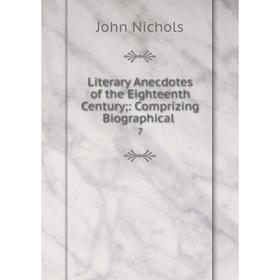 Книга Literary Anecdotes of the Eighteenth Century: Comprizing Biographical 7
Книга Literary Anecdotes of the Eighteenth Century: Comprizing Biographical 7