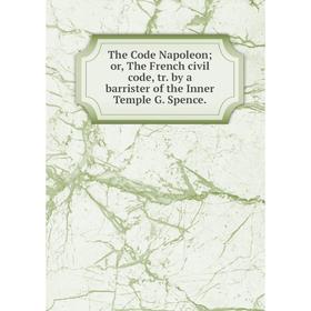 Книга The Code Napoleon; or, The French civil code, tr. by a barrister of the Inner Temple G. Spence
Книга The Code Napoleon; or, The French civil code, tr. by a barrister of the Inner Temple G. Spence