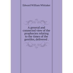 Книга A general and connected view of the prophecies relating to the times of the gentiles, delivered
Книга A general and connected view of the prophecies relating to the times of the gentiles, delivered