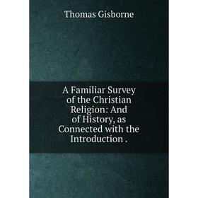 Книга A Familiar Survey of the Christian Religion: And of History, as Connected with the Introduction
Книга A Familiar Survey of the Christian Religion: And of History, as Connected with the Introduction