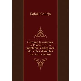 Книга Carmina la caseruca, o, Cantares de la montaña: zarzuela en dos actos, divididos en cinco cuadros
Книга Carmina la caseruca, o, Cantares de la montaña: zarzuela en dos actos, divididos en cinco cuadros