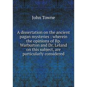 Книга A dissertation on the ancient pagan mysteries: wherein the opinions of Bp. Warburton and Dr. Leland on this subject, are particularly considered
Книга A dissertation on the ancient pagan mysteries: wherein the opinions of Bp. Warburton and Dr. Leland on this subject, are particularly considered