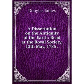 Книга A Dissertation on the Antiquity of the Earth: Read at the Royal Society, 12th May, 1785
Книга A Dissertation on the Antiquity of the Earth: Read at the Royal Society, 12th May, 1785