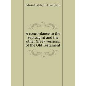 Книга A concordance to the Septuagint and the other Greek versions of the Old Testament
Книга A concordance to the Septuagint and the other Greek versions of the Old Testament