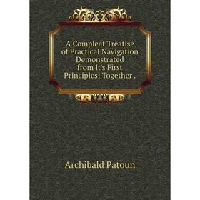 Книга A Compleat Treatise of Practical Navigation Demonstrated from It's First Principles: Together
Книга A Compleat Treatise of Practical Navigation Demonstrated from It's First Principles: Together