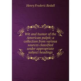 Книга Wit and humor of the American pulpit; a collection from various sources classified under appropriate subject headings
Книга Wit and humor of the American pulpit; a collection from various sources classified under appropriate subject headings