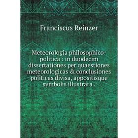 Книга Meteorologia philosophico-politica: in duodecim dissertationes per quaestiones meteorologicas conclusiones politicas divisa, appositisque symb
Книга Meteorologia philosophico-politica: in duodecim dissertationes per quaestiones meteorologicas conclusiones politicas divisa, appositisque symb