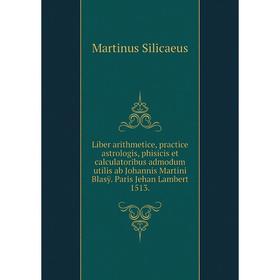 Книга Liber arithmetice, practice astrologis, phisicis et calculatoribus admodum utilis ab Johannis Martini Blasÿ Paris Jehan Lambert 1513
Книга Liber arithmetice, practice astrologis, phisicis et calculatoribus admodum utilis ab Johannis Martini Blasÿ Paris Jehan Lambert 1513