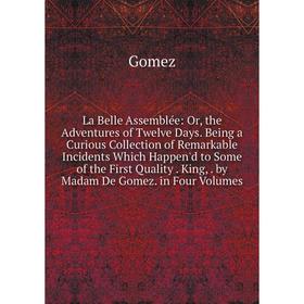Книга La Belle Assemblée: or the Adventures of Twelve Days. Being a Curious Collection of Remarkable Incidents Which Happen'd to Some of the First Qua
Книга La Belle Assemblée: or the Adventures of Twelve Days. Being a Curious Collection of Remarkable Incidents Which Happen'd to Some of the First Qua