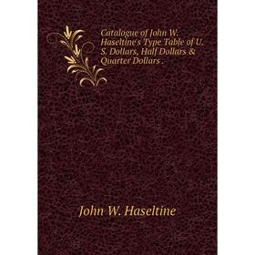 Книга Catalogue of John W. Haseltine's Type Table of U.S. Dollars, Half Dollars & Quarter Dollars
Книга Catalogue of John W. Haseltine's Type Table of U.S. Dollars, Half Dollars & Quarter Dollars