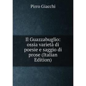 Книга Il Guazzabuglio: ossia varietà di poesie e saggio di prose (Italian Edition)
Книга Il Guazzabuglio: ossia varietà di poesie e saggio di prose (Italian Edition)