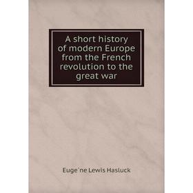 Книга A short history of modern Europe from the French revolution to the great war
Книга A short history of modern Europe from the French revolution to the great war