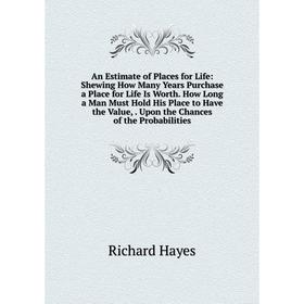 Книга An Estimate of Places for Life: Shewing How Many Years Purchase a Place for Life Is Worth. How Long a Man Must Hold His Place to Have the Value
Книга An Estimate of Places for Life: Shewing How Many Years Purchase a Place for Life Is Worth. How Long a Man Must Hold His Place to Have the Value
