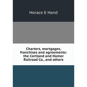 Книга Charters, mortgages, franchises and agreements: the Cortland and Homer Railroad Co., and others
Книга Charters, mortgages, franchises and agreements: the Cortland and Homer Railroad Co., and others