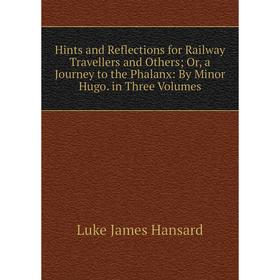 Книга Hints and Reflections for Railway Travellers and Others; Or, a Journey to the Phalanx: By Minor Hugo. in Three Volumes
Книга Hints and Reflections for Railway Travellers and Others; Or, a Journey to the Phalanx: By Minor Hugo. in Three Volumes