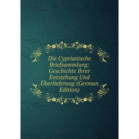 Книга Die Cyprianische Briefsammlung: Geschichte Ihrer Entstehung Und Überlieferung (German Edition)
Книга Die Cyprianische Briefsammlung: Geschichte Ihrer Entstehung Und Überlieferung (German Edition)