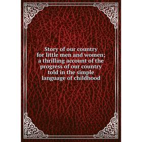 Книга Story of our country for little men and women; a thrilling account of the progress of our country told in the simple language of childhood
Книга Story of our country for little men and women; a thrilling account of the progress of our country told in the simple language of childhood