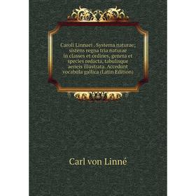 Книга Caroli Linnaei. Systema naturae; sistens regna tria naturae in classes et ordines, genera et species redacta, tabulisque aeneis illustrata. Acce
Книга Caroli Linnaei. Systema naturae; sistens regna tria naturae in classes et ordines, genera et species redacta, tabulisque aeneis illustrata. Acce