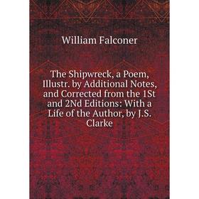 Книга The Shipwreck, a Poem, Illustr. by Additional Notes, and Corrected from the 1St and 2Nd Editions: With a Life of the Author, by J.S. Clarke
Книга The Shipwreck, a Poem, Illustr. by Additional Notes, and Corrected from the 1St and 2Nd Editions: With a Life of the Author, by J.S. Clarke