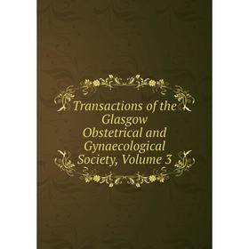 Книга Transactions of the Glasgow Obstetrical and Gynaecological Society, Volume 3
Книга Transactions of the Glasgow Obstetrical and Gynaecological Society, Volume 3