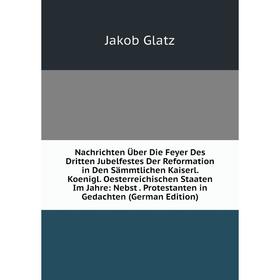 Книга Nachrichten Über Die Feyer Des Dritten Jubelfestes Der Reformation in Den Sämmtlichen Kaiserl Koenigl Oesterreichischen Staaten Im Jahre
Книга Nachrichten Über Die Feyer Des Dritten Jubelfestes Der Reformation in Den Sämmtlichen Kaiserl Koenigl Oesterreichischen Staaten Im Jahre